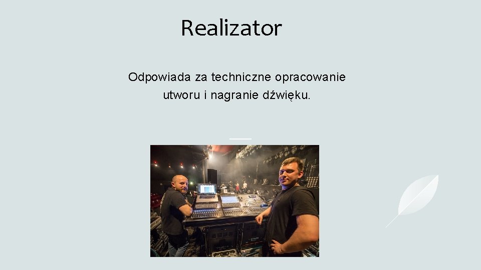 Realizator Odpowiada za techniczne opracowanie utworu i nagranie dźwięku. 