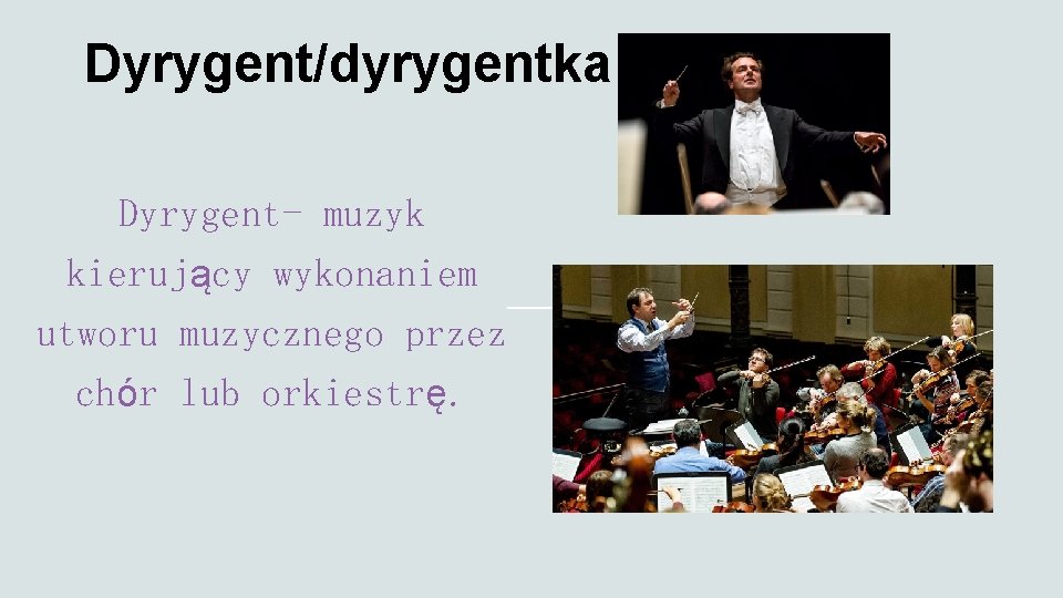 Dyrygent/dyrygentka Dyrygent- muzyk kierujący wykonaniem utworu muzycznego przez chór lub orkiestrę. 