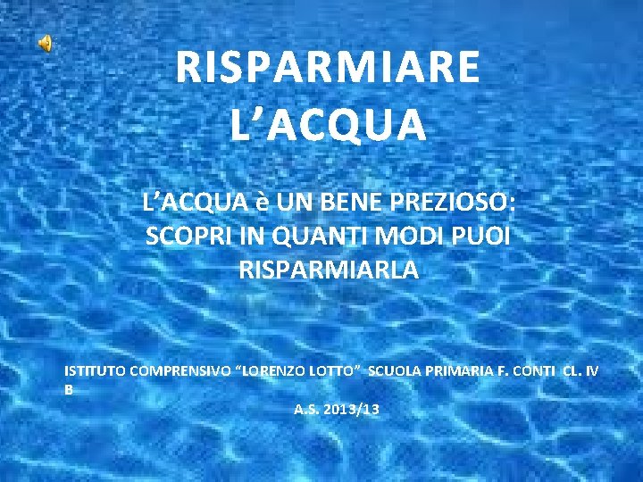RISPARMIARE L’ACQUA è UN BENE PREZIOSO: SCOPRI IN QUANTI MODI PUOI RISPARMIARLA ISTITUTO COMPRENSIVO