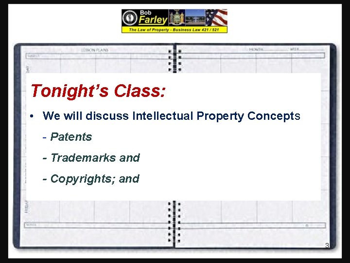Tonight’s Class: • We will discuss Intellectual Property Concepts - Patents - Trademarks and