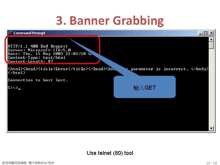 3. Banner Grabbing 輸入GET Use telnet (80) tool 教育部顧問室編輯 “電子商務安全”教材 13 - 23 