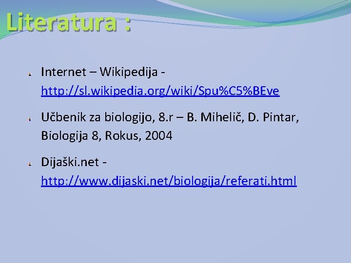 Literatura : Internet – Wikipedija http: //sl. wikipedia. org/wiki/Spu%C 5%BEve Učbenik za biologijo, 8.