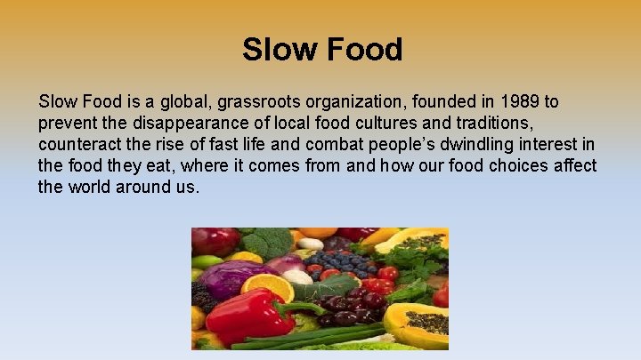 Slow Food is a global, grassroots organization, founded in 1989 to prevent the disappearance