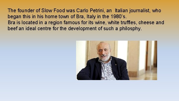 The founder of Slow Food was Carlo Petrini, an Italian journalist, who began this
