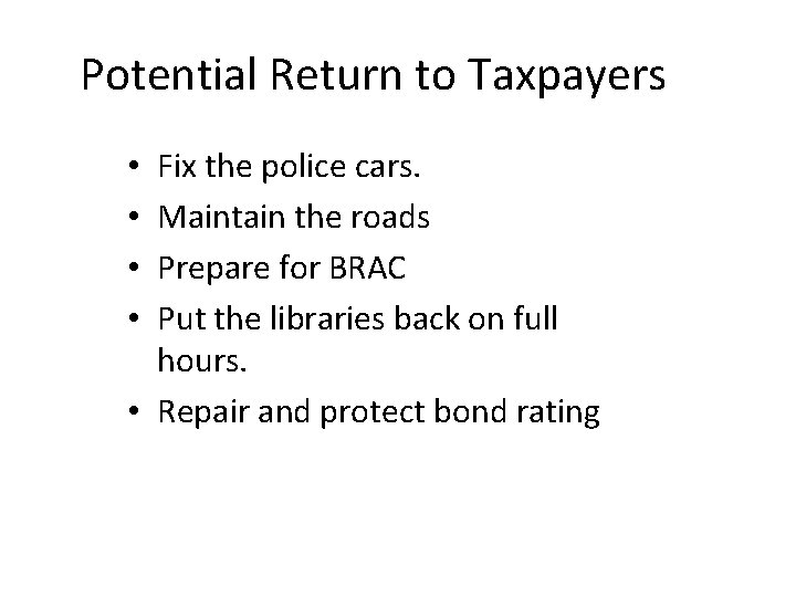 Potential Return to Taxpayers Fix the police cars. Maintain the roads Prepare for BRAC