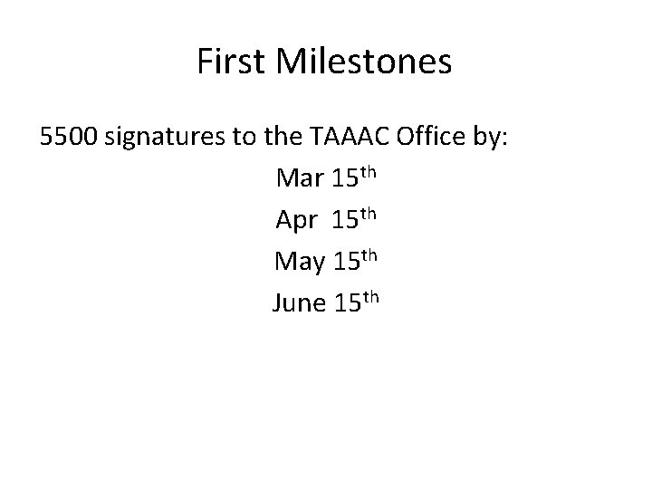 First Milestones 5500 signatures to the TAAAC Office by: Mar 15 th Apr 15