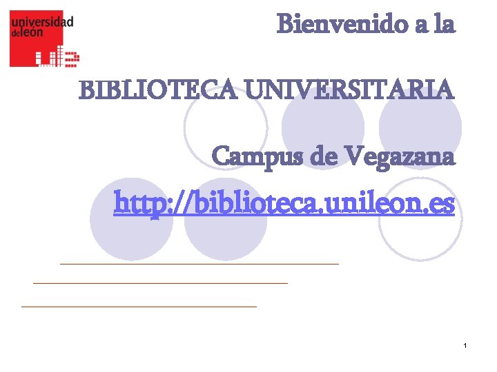 Bienvenido a la BIBLIOTECA UNIVERSITARIA Campus de Vegazana http: //biblioteca. unileon. es 1 