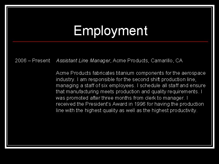 Employment 2006 – Present Assistant Line Manager, Acme Products, Camarillo, CA Acme Products fabricates