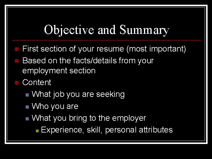 Objective and Summary n n n First section of your resume (most important) Based