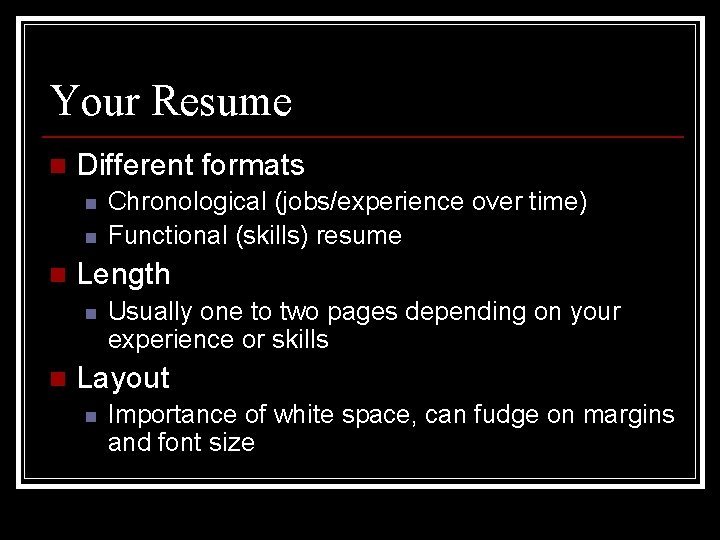 Your Resume n Different formats n n n Length n n Chronological (jobs/experience over