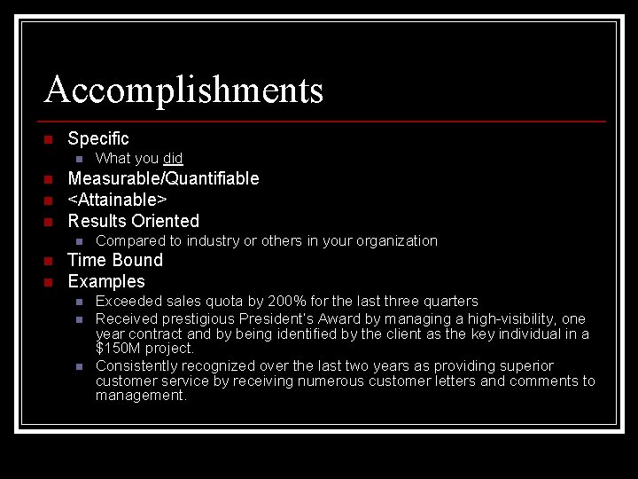Accomplishments n Specific n n Measurable/Quantifiable <Attainable> Results Oriented n n n What you