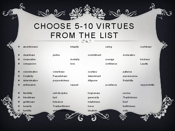 CHOOSE 5 -10 VIRTUES FROM THE LIST v assertiveness v cleanliness v cooperation modesty