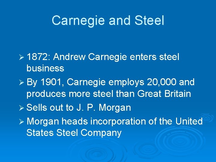 Carnegie and Steel Ø 1872: Andrew Carnegie enters steel business Ø By 1901, Carnegie