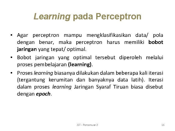 Learning pada Perceptron • Agar perceptron mampu mengklasifikasikan data/ pola dengan benar, maka perceptron