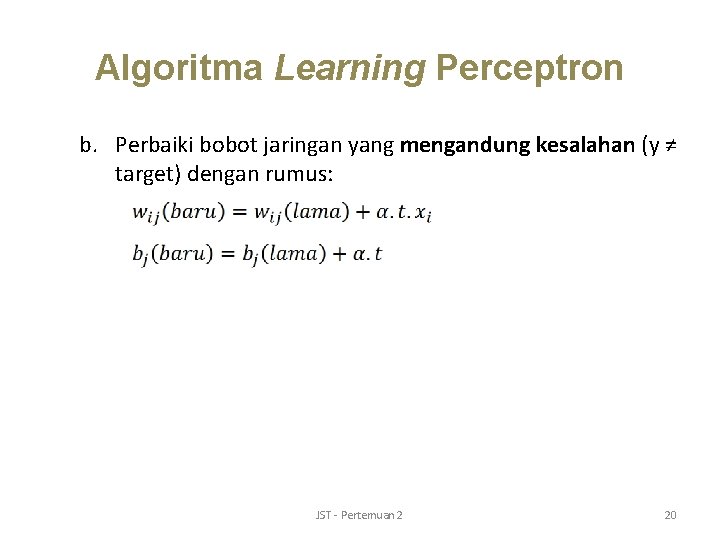Algoritma Learning Perceptron b. Perbaiki bobot jaringan yang mengandung kesalahan (y ≠ target) dengan
