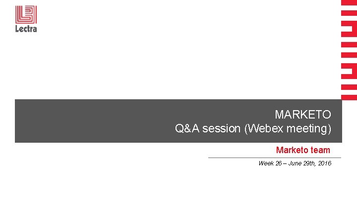 MARKETO Q&A session (Webex meeting) Marketo team Week 26 – June 29 th, 2016