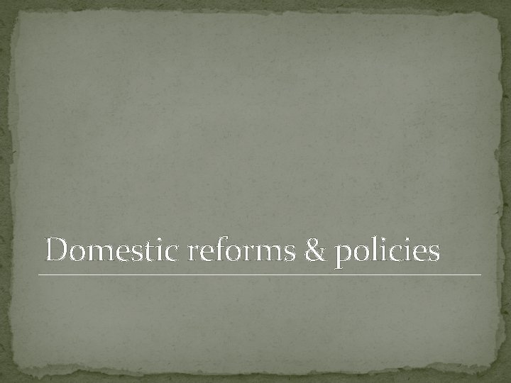Domestic reforms & policies Domestic reforms & policies