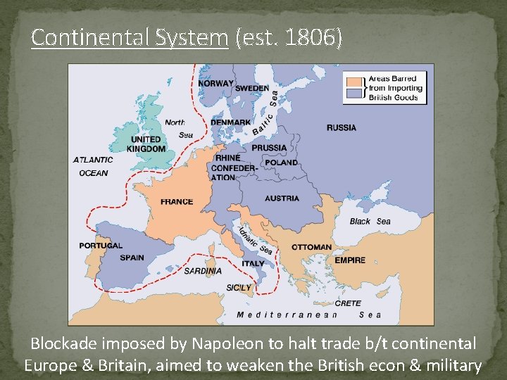 Continental System (est. 1806) Blockade imposed by Napoleon to halt trade b/t continental Europe Continental System (est. 1806) Blockade imposed by Napoleon to halt trade b/t continental Europe