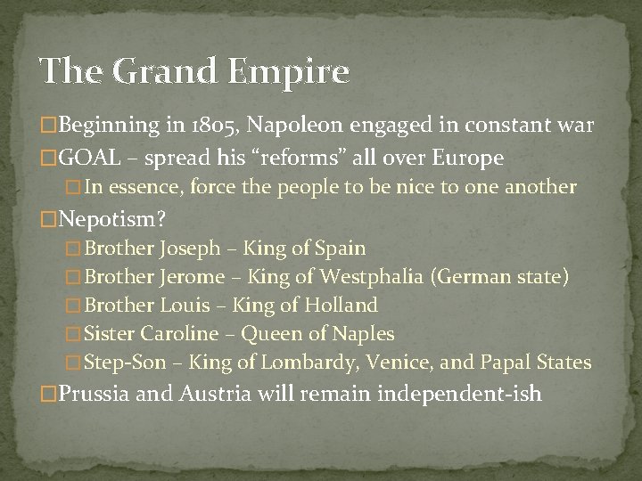The Grand Empire �Beginning in 1805, Napoleon engaged in constant war �GOAL – spread The Grand Empire �Beginning in 1805, Napoleon engaged in constant war �GOAL – spread