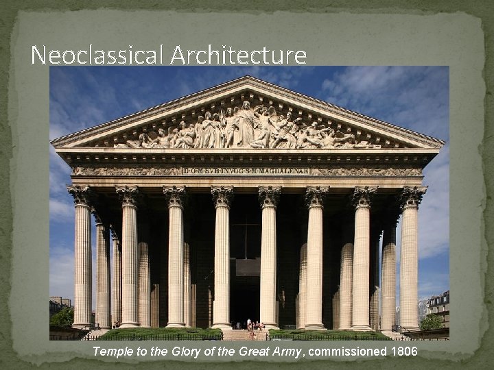 Neoclassical Architecture Temple to the Glory of the Great Army, commissioned 1806 Neoclassical Architecture Temple to the Glory of the Great Army, commissioned 1806