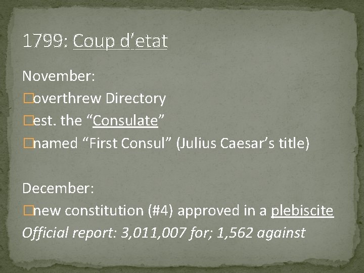 1799: Coup d’etat November: �overthrew Directory �est. the “Consulate” �named “First Consul” (Julius Caesar’s 1799: Coup d’etat November: �overthrew Directory �est. the “Consulate” �named “First Consul” (Julius Caesar’s