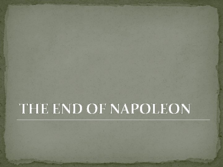 THE END OF NAPOLEON THE END OF NAPOLEON