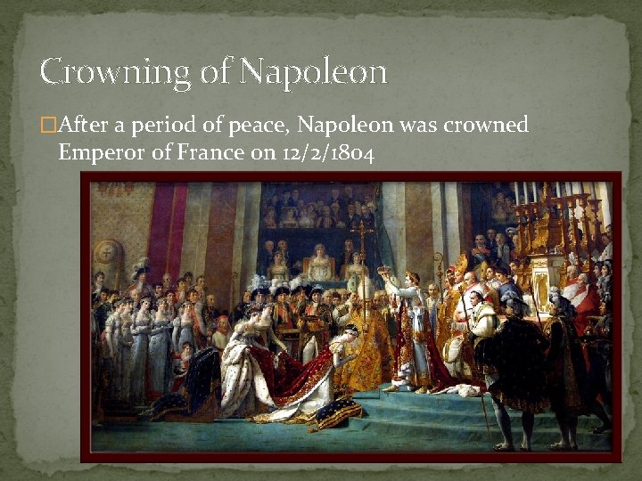Crowning of Napoleon �After a period of peace, Napoleon was crowned Emperor of France Crowning of Napoleon �After a period of peace, Napoleon was crowned Emperor of France