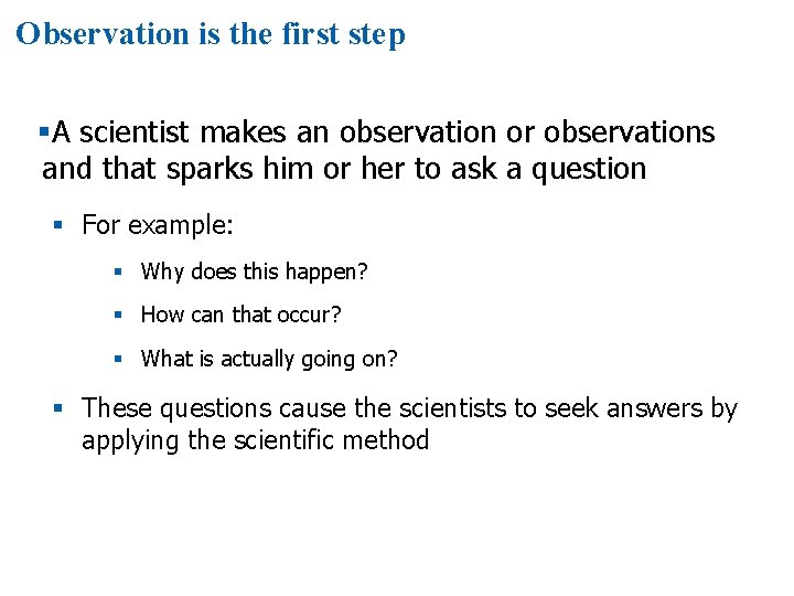 Observation is the first step §A scientist makes an observation or observations and that
