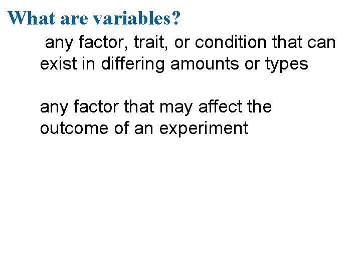 What are variables? any factor, trait, or condition that can exist in differing amounts