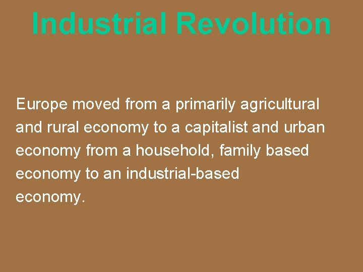 Industrial Revolution Europe moved from a primarily agricultural and rural economy to a capitalist