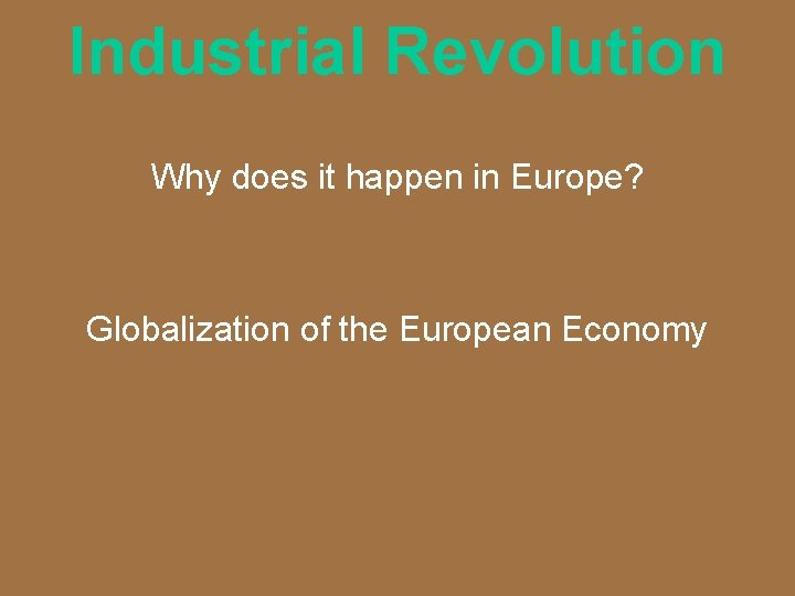 Industrial Revolution Why does it happen in Europe? Globalization of the European Economy 