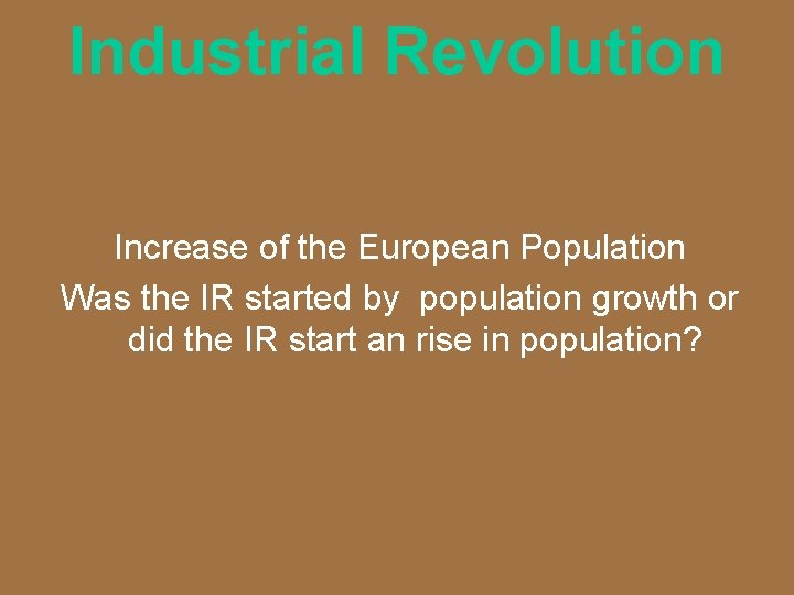 Industrial Revolution Increase of the European Population Was the IR started by population growth