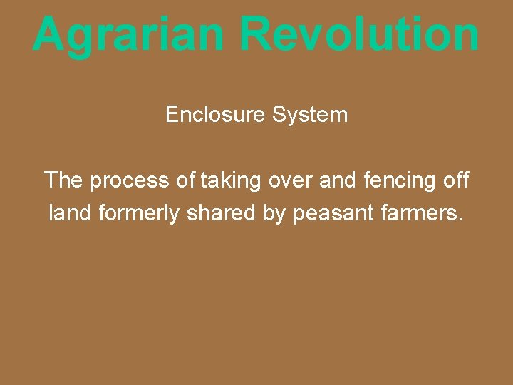 Agrarian Revolution Enclosure System The process of taking over and fencing off land formerly