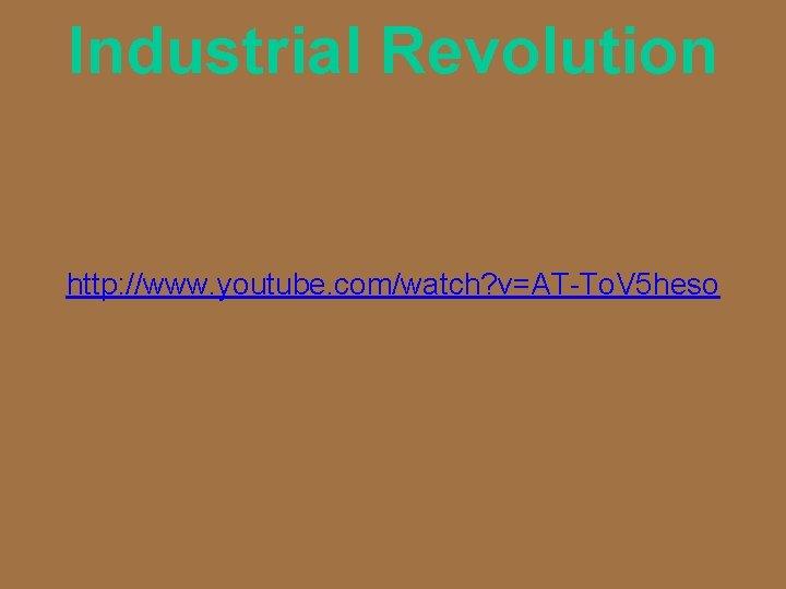 Industrial Revolution http: //www. youtube. com/watch? v=AT-To. V 5 heso 