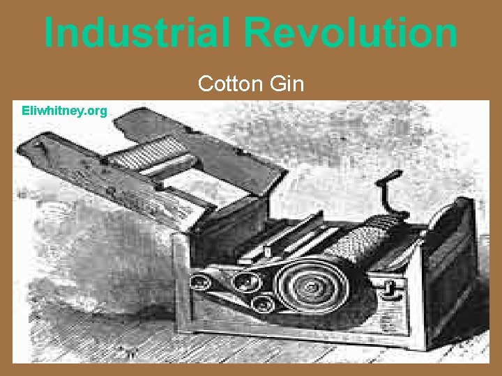 Industrial Revolution Cotton Gin Eliwhitney. org 