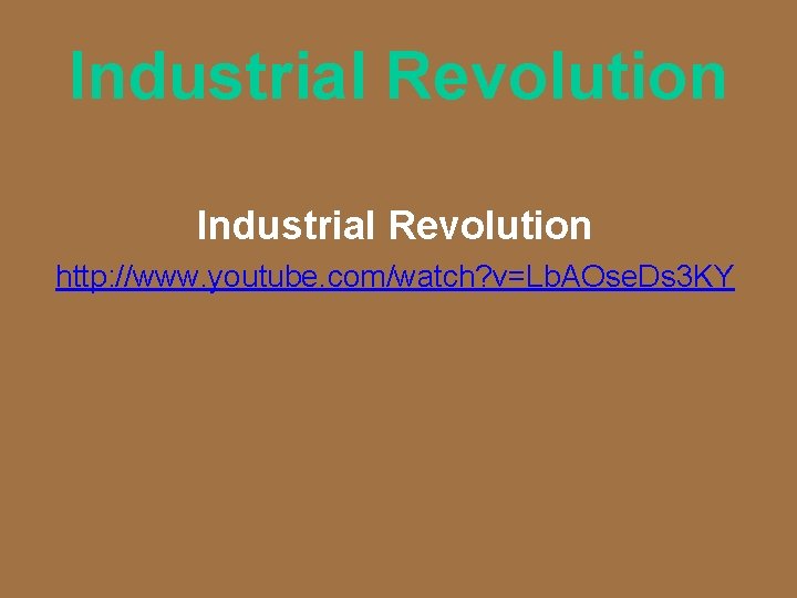 Industrial Revolution http: //www. youtube. com/watch? v=Lb. AOse. Ds 3 KY 