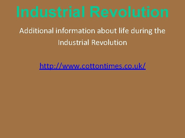 Industrial Revolution Additional information about life during the Industrial Revolution http: //www. cottontimes. co.