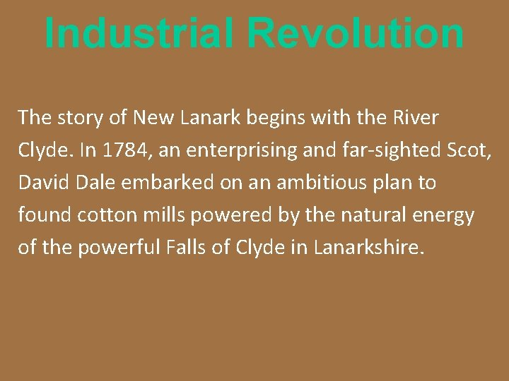 Industrial Revolution The story of New Lanark begins with the River Clyde. In 1784,