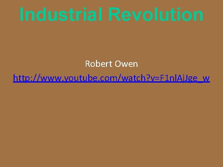 Industrial Revolution Robert Owen http: //www. youtube. com/watch? v=F 1 nl. Aj. Jge_w 