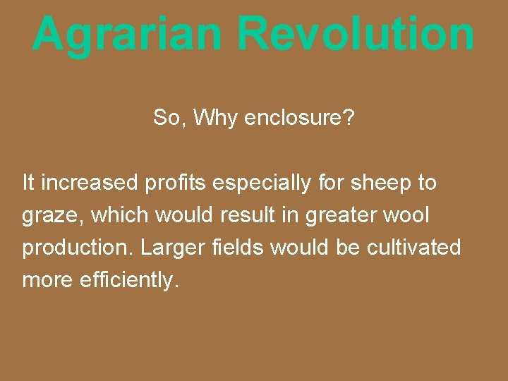 Agrarian Revolution So, Why enclosure? It increased profits especially for sheep to graze, which