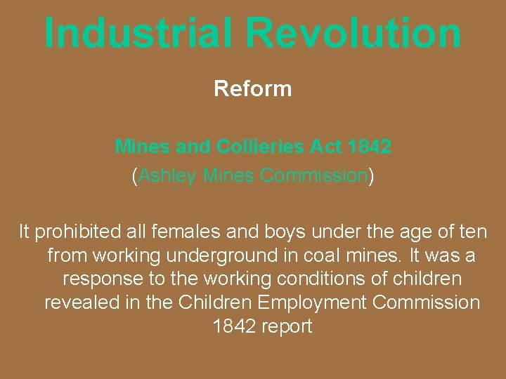Industrial Revolution Reform Mines and Collieries Act 1842 (Ashley Mines Commission) It prohibited all