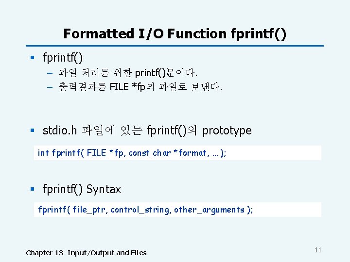 Formatted I/O Function fprintf() § fprintf() – 파일 처리를 위한 printf()문이다. – 출력결과를 FILE