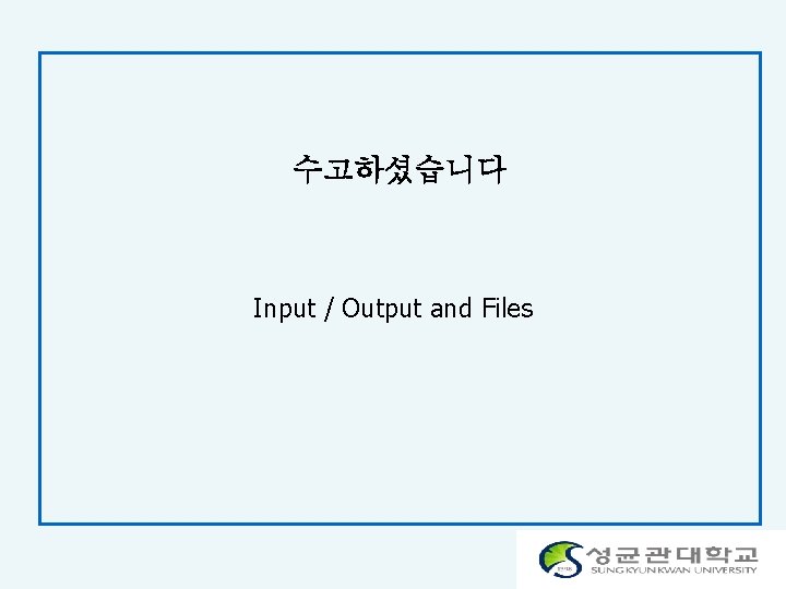 수고하셨습니다 Input / Output and Files 