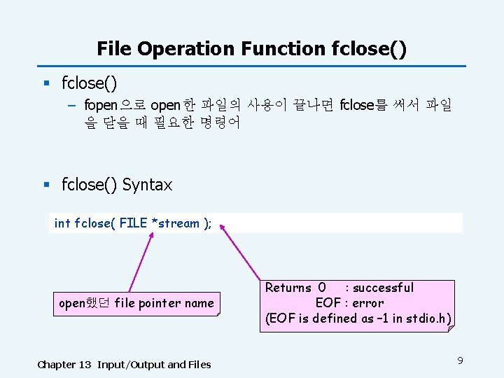 File Operation Function fclose() § fclose() – fopen으로 open한 파일의 사용이 끝나면 fclose를 써서