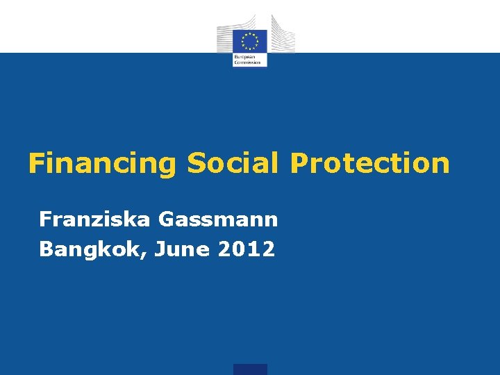 Financing Social Protection Franziska Gassmann Bangkok, June 2012 