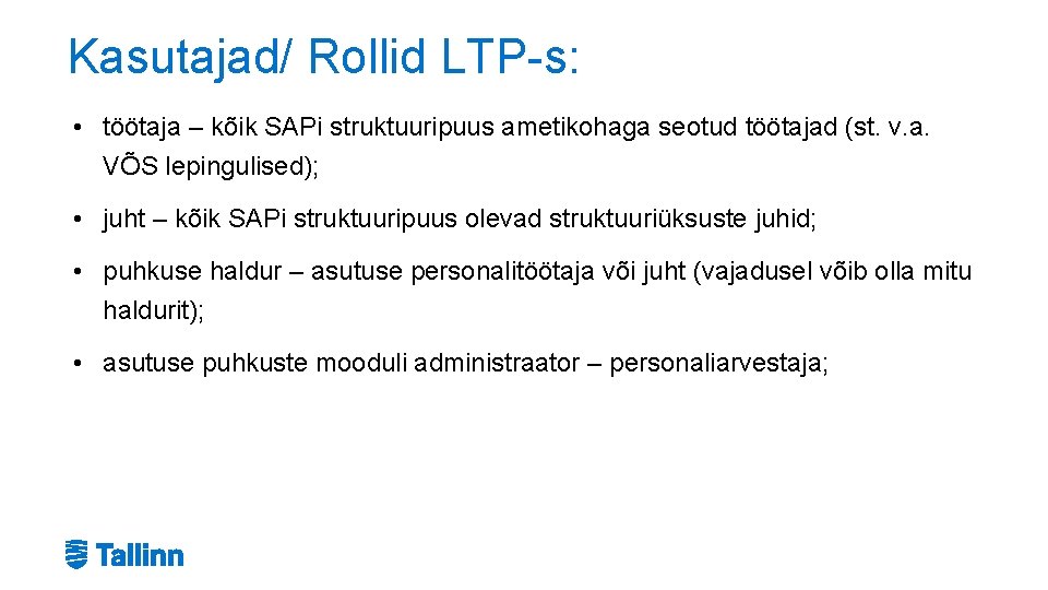 Kasutajad/ Rollid LTP-s: • töötaja – kõik SAPi struktuuripuus ametikohaga seotud töötajad (st. v. Kasutajad/ Rollid LTP-s: • töötaja – kõik SAPi struktuuripuus ametikohaga seotud töötajad (st. v.