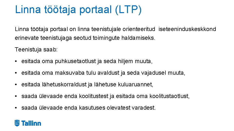Linna töötaja portaal (LTP) Linna töötaja portaal on linna teenistujale orienteeritud iseteeninduskeskkond erinevate teenistujaga Linna töötaja portaal (LTP) Linna töötaja portaal on linna teenistujale orienteeritud iseteeninduskeskkond erinevate teenistujaga