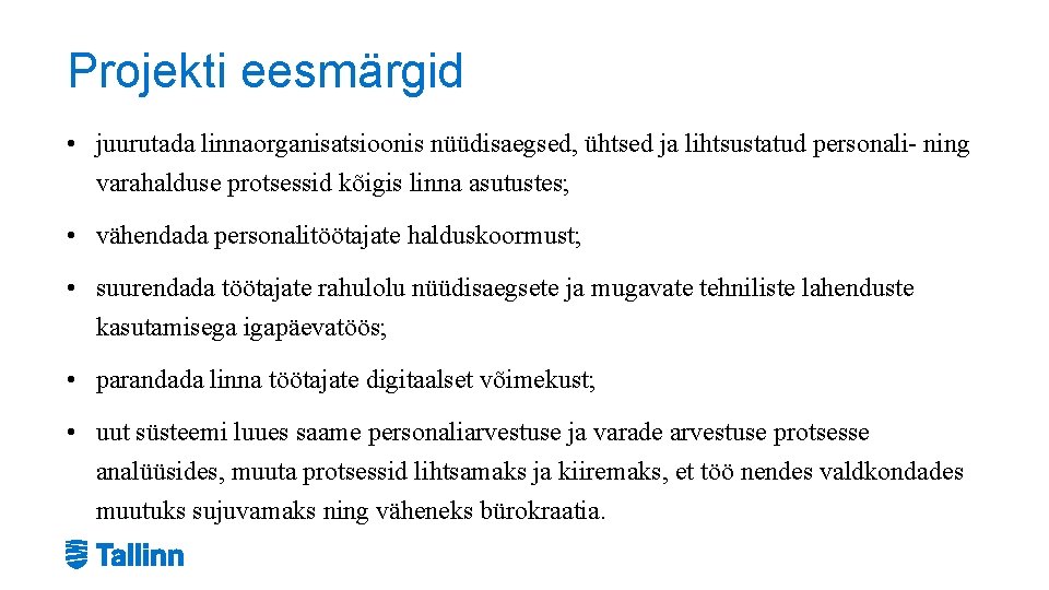 Projekti eesmärgid • juurutada linnaorganisatsioonis nüüdisaegsed, ühtsed ja lihtsustatud personali- ning varahalduse protsessid kõigis Projekti eesmärgid • juurutada linnaorganisatsioonis nüüdisaegsed, ühtsed ja lihtsustatud personali- ning varahalduse protsessid kõigis
