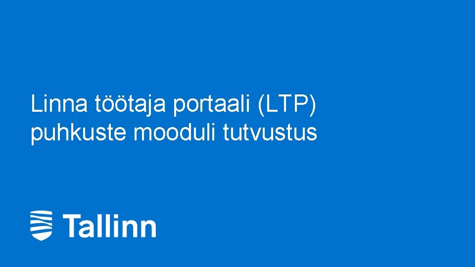 Linna töötaja portaali (LTP) puhkuste mooduli tutvustus Linna töötaja portaali (LTP) puhkuste mooduli tutvustus