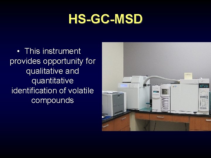 HS-GC-MSD • This instrument provides opportunity for qualitative and quantitative identification of volatile compounds HS-GC-MSD • This instrument provides opportunity for qualitative and quantitative identification of volatile compounds